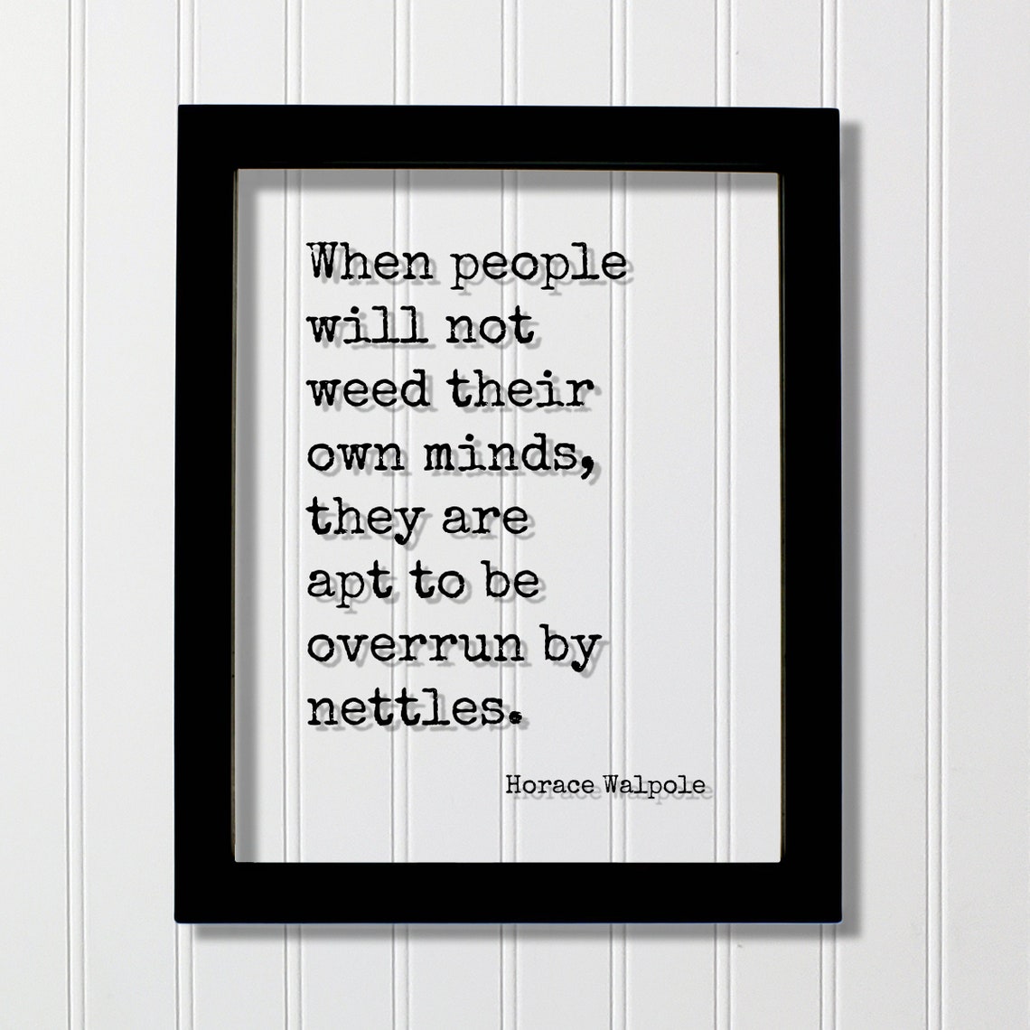 Horace Walpole Quote When People Will Not Weed Their Own Minds They Are Apt To Be Overrun By Nettles Thoughts Mindful Meditation Meditate