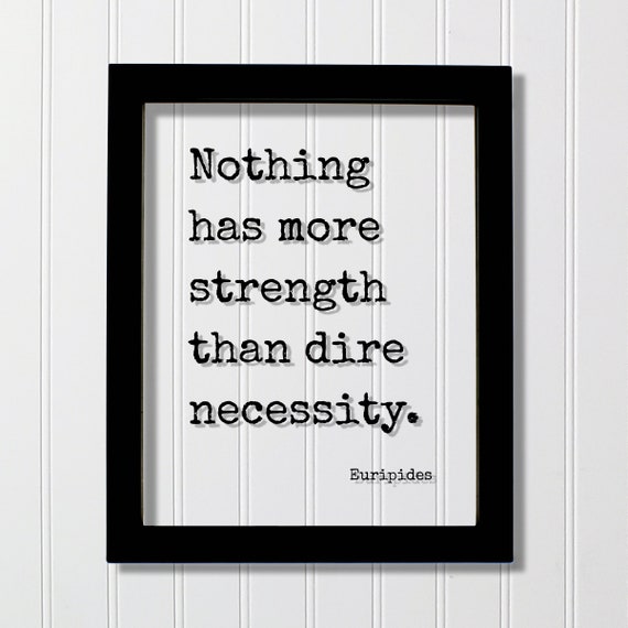 Euripides Nothing Has More Strength Than Dire Necessity Floating Quote Patience Endurance Perseverance Persistence Goals Hustle Grind