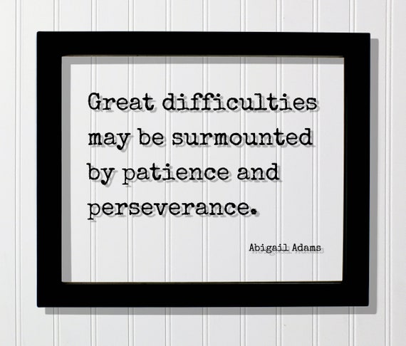 Abigail Adams Floating Quote Great Difficulties May Be Surmounted By Patience And Perseverance Work Hard Persistence Hustle Grind
