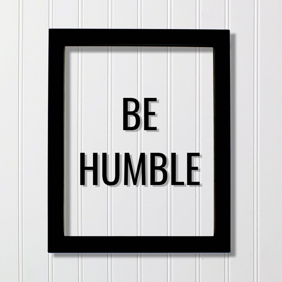 Be Humble Minimalist Black and White Typography Quote Poster