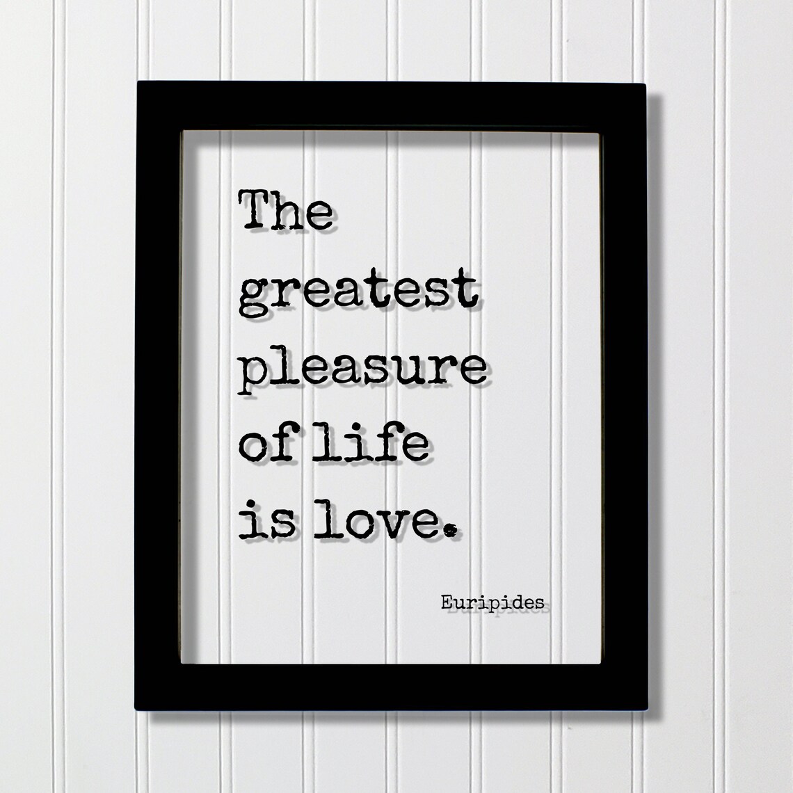 The Greatest Pleasure Of Life Is Love Euripides Quote Poster
