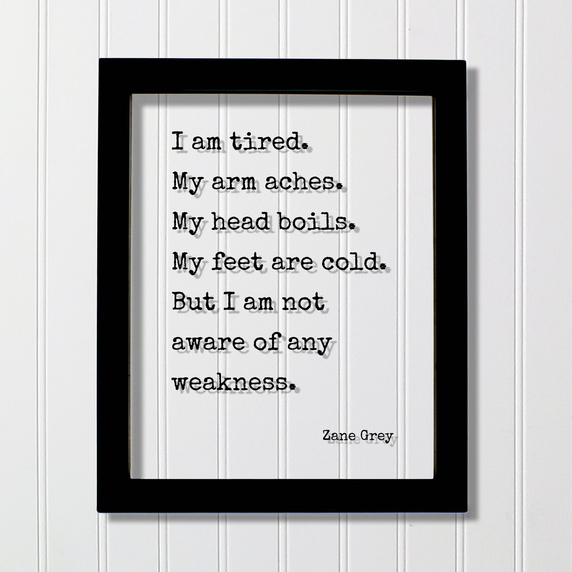 Zane Grey I Am Tired No Weakness Resilience Quote Art Poster