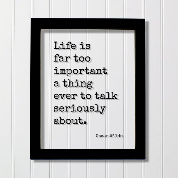 Oscar Wilde Life Is Far Too Important A Thing Ever To Talk Seriously About Floating Quote Comedy Fun Funny Laughing Laughter Play Game