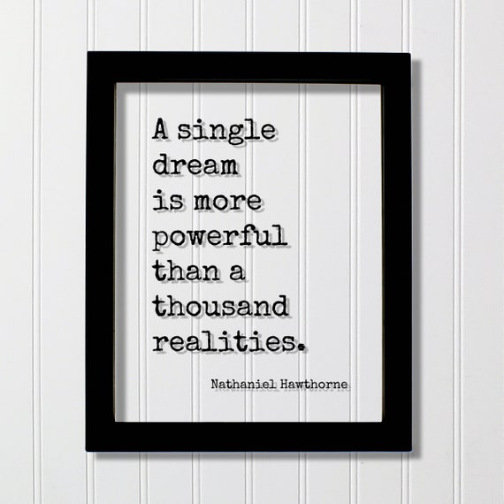 Nathaniel Hawthorne Quote A Single Dream Is More Powerful Than Thousand Realities Hopeful Motivational Joy Happy Mind Mindset Meditate