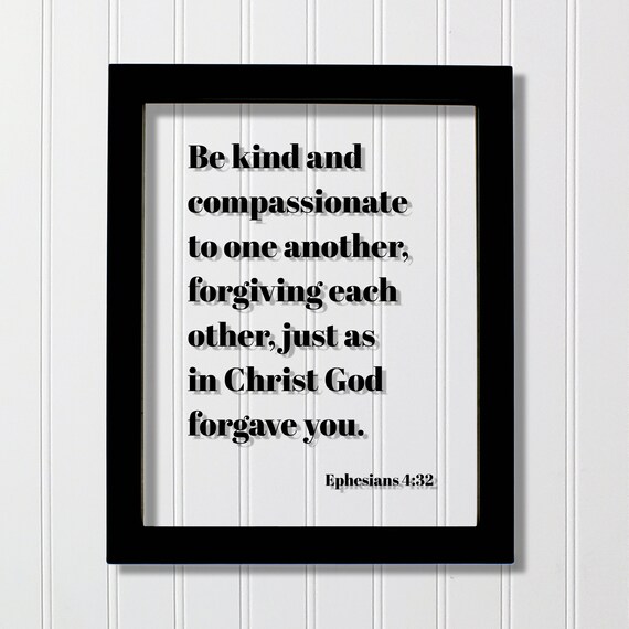 Ephesians 432 Be Kind And Compassionate To One Another Forgiving Each Other Just As In Christ God Forgave You Scripture Bible Verse