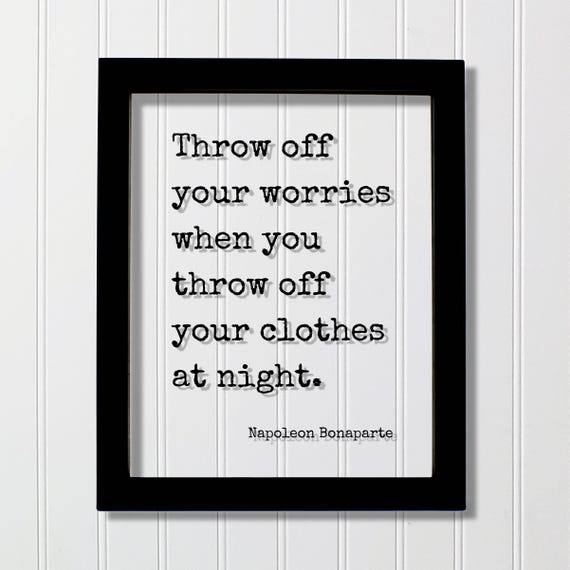 Napoleon Bonaparte Quote Throw Off Your Worries When You Clothes At Night Mindset Happy Happiness Peace Calm Peaceful