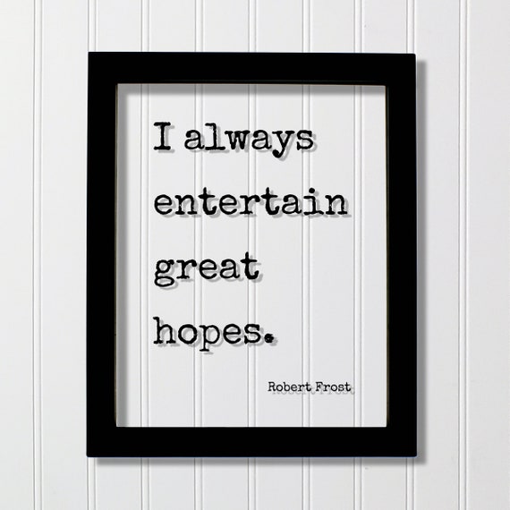 Robert Frost Floating Quote I Always Entertain Great Hopes Hope Hopeful Motivational Joy Happy Mind Mindset Meditate Goals Manifest