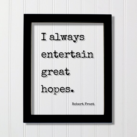 Robert Frost I Always Entertain Great Hopes Inspirational Quote Poster