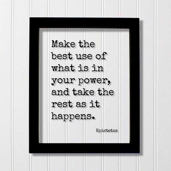 Epictetus Quote Make The Best Use Of What Is In Your Power And Take Rest As It Happens Business Success Work Hard Grind Hustle