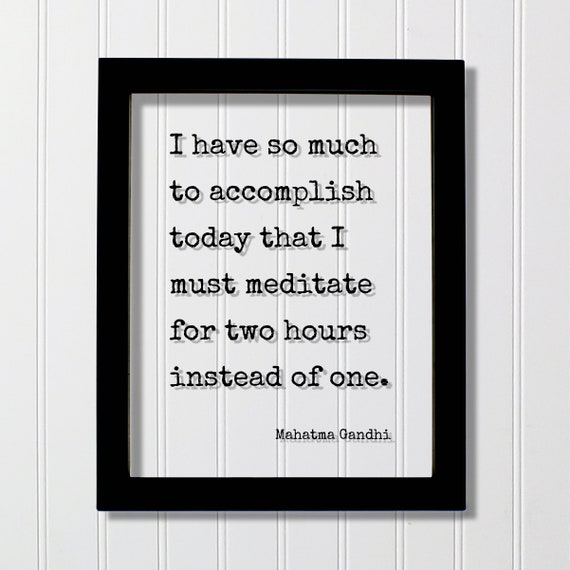 Mahatma Gandhi Floating Quote I Have So Much To Accomplish Today That Must Meditate For Two Hours Instead Of One Meditation Mindset