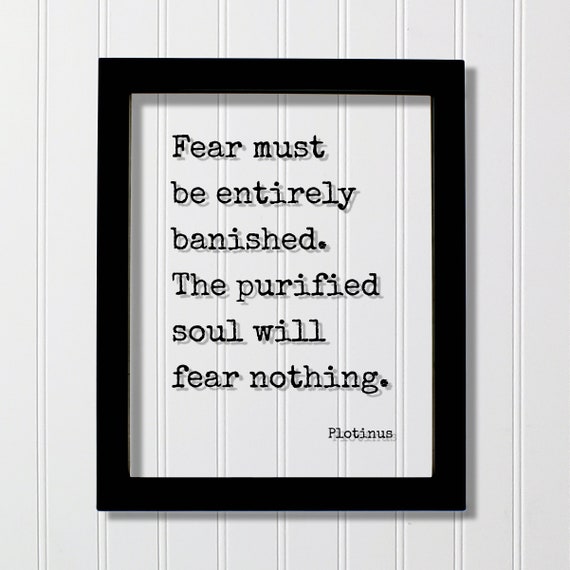 Plotinus Floating Quote Fear Must Be Entirely Banished The Purified Soul Will Nothing Courage Fearless Hustle Grind Confidence
