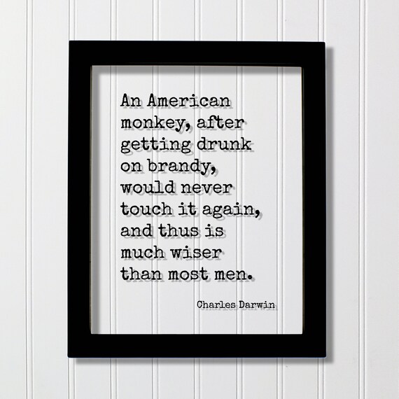 Charles Darwin An Monkey After Getting Drunk On Brandy Would Never Touch It Again Thus Is Much Wiser Than Most Men Sober Sobriety