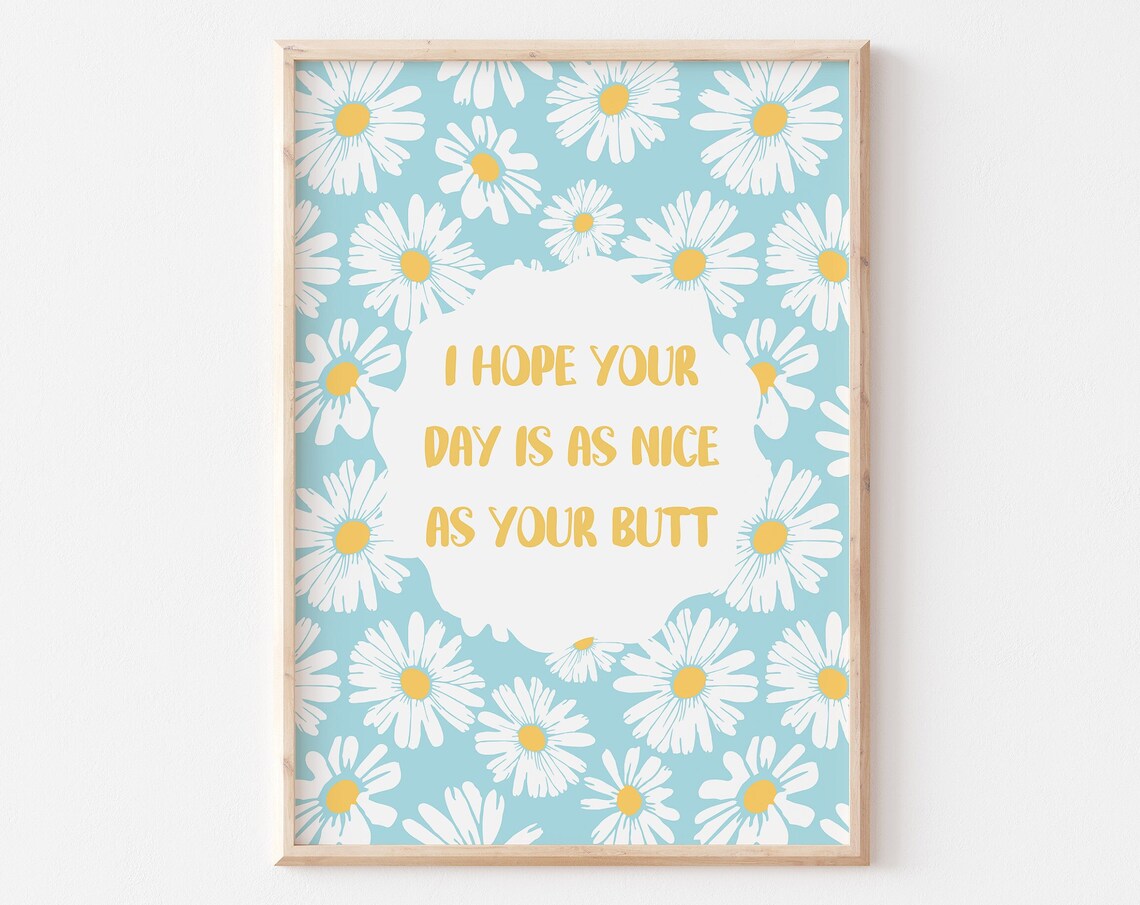 I Hope Your Day Is as Nice as Your Butt Cheeky Daisy Floral Poster