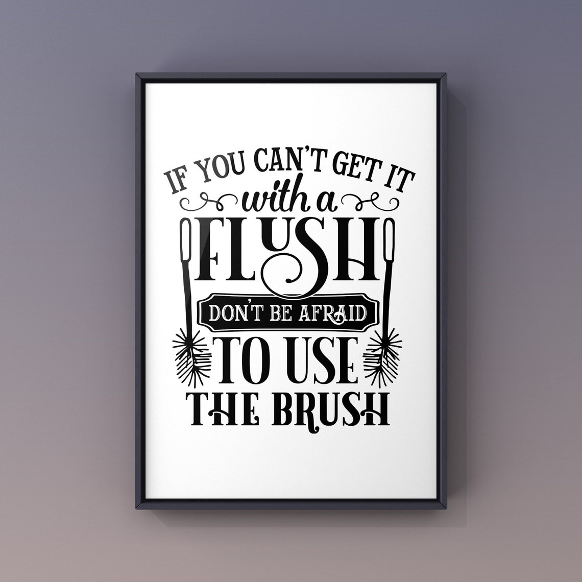 If You Cant Get It With a Flush Use the Brush Bathroom Poster