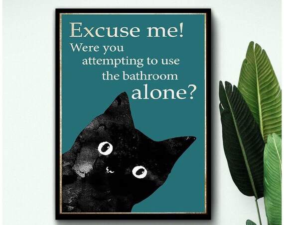 Excuse Me Were You Trying To Use The Bathroom Alone Cat Poster