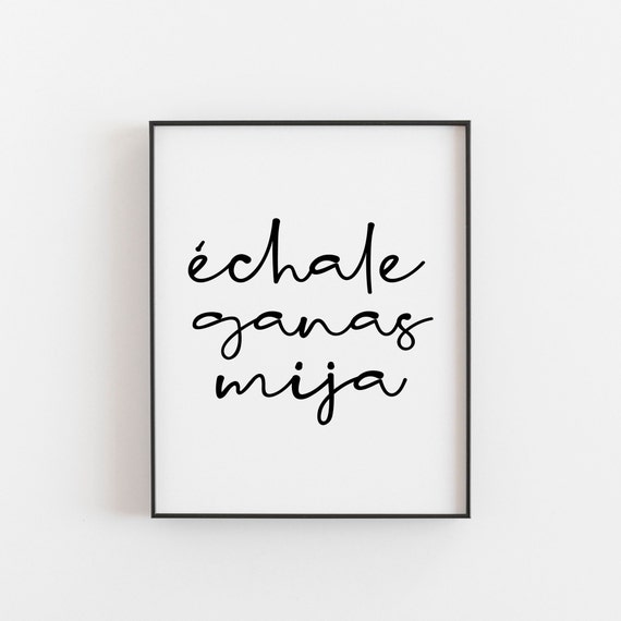 Chale Ganas Mija Motivational Spanish Art Print