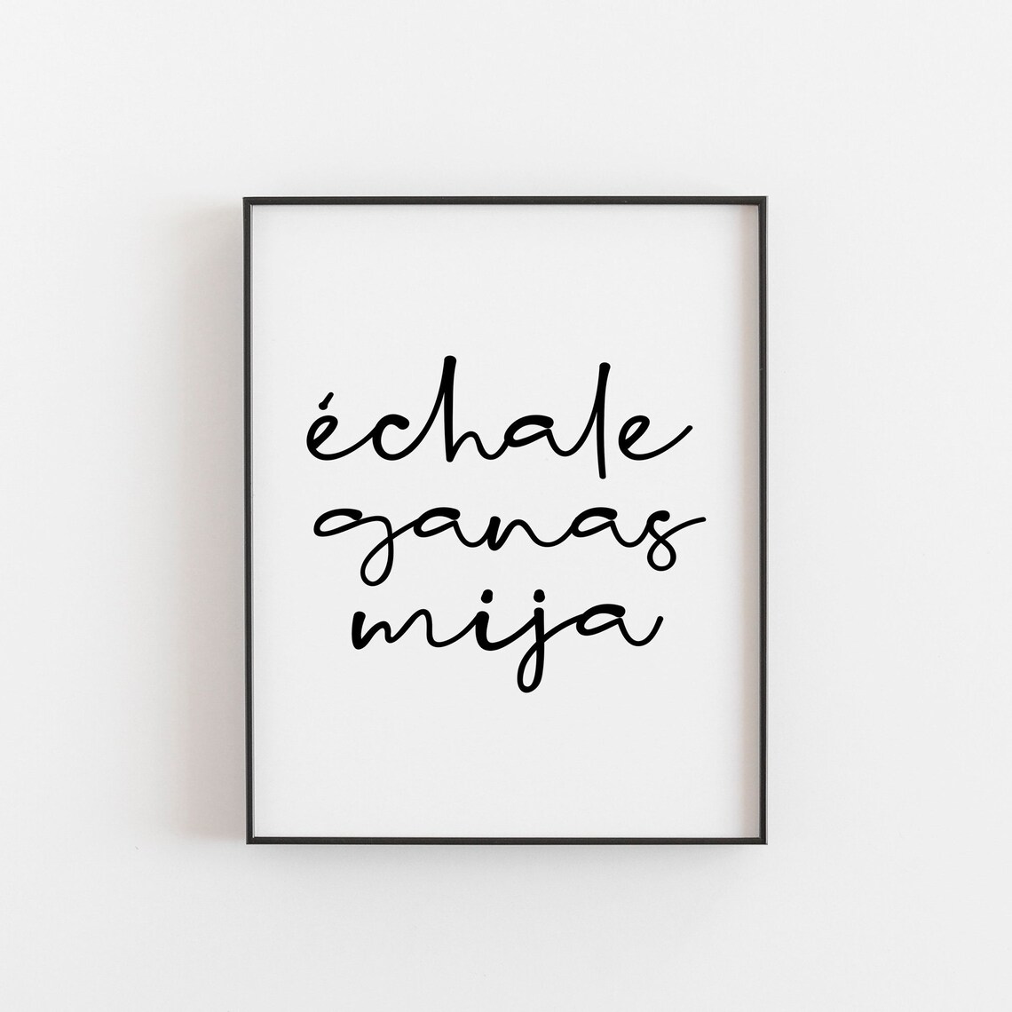 Chale Ganas Mija Motivational Spanish Art Print