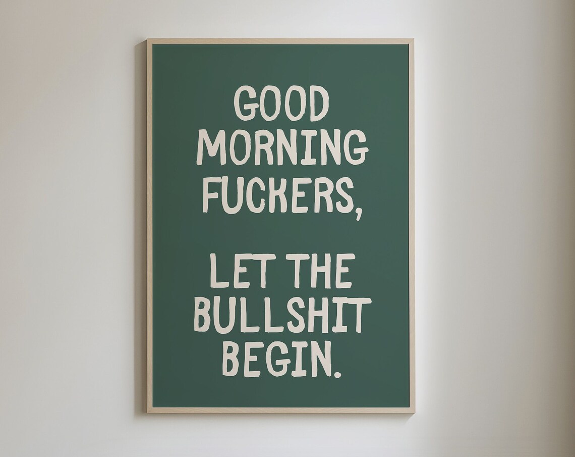 Good Morning Fuckers Let The Bullshit Begin Dark Green Quote Poster