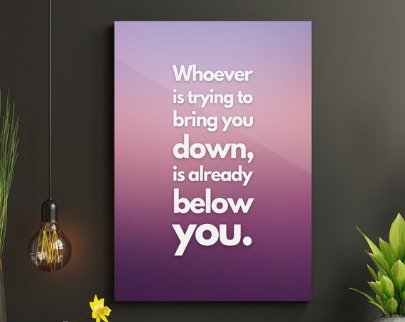 Whoever Is Trying To Bring You Down Is Already Below You Inspirational Quote Poster Print Affirmation Wall Art Decor
