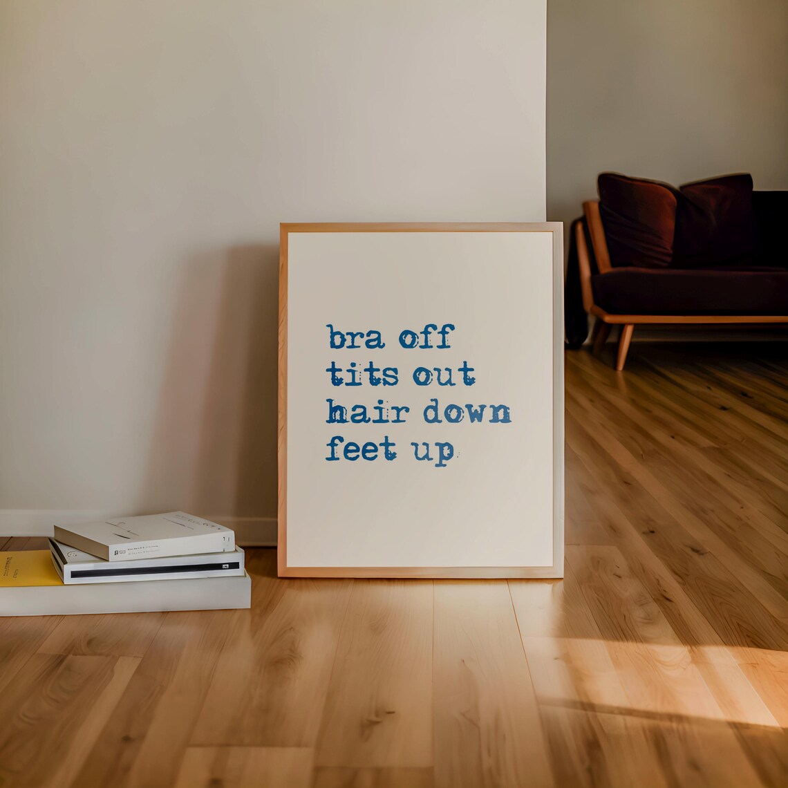 Bra Off Tits Out Hair Down Feet Up Funny Relaxation Quote Poster