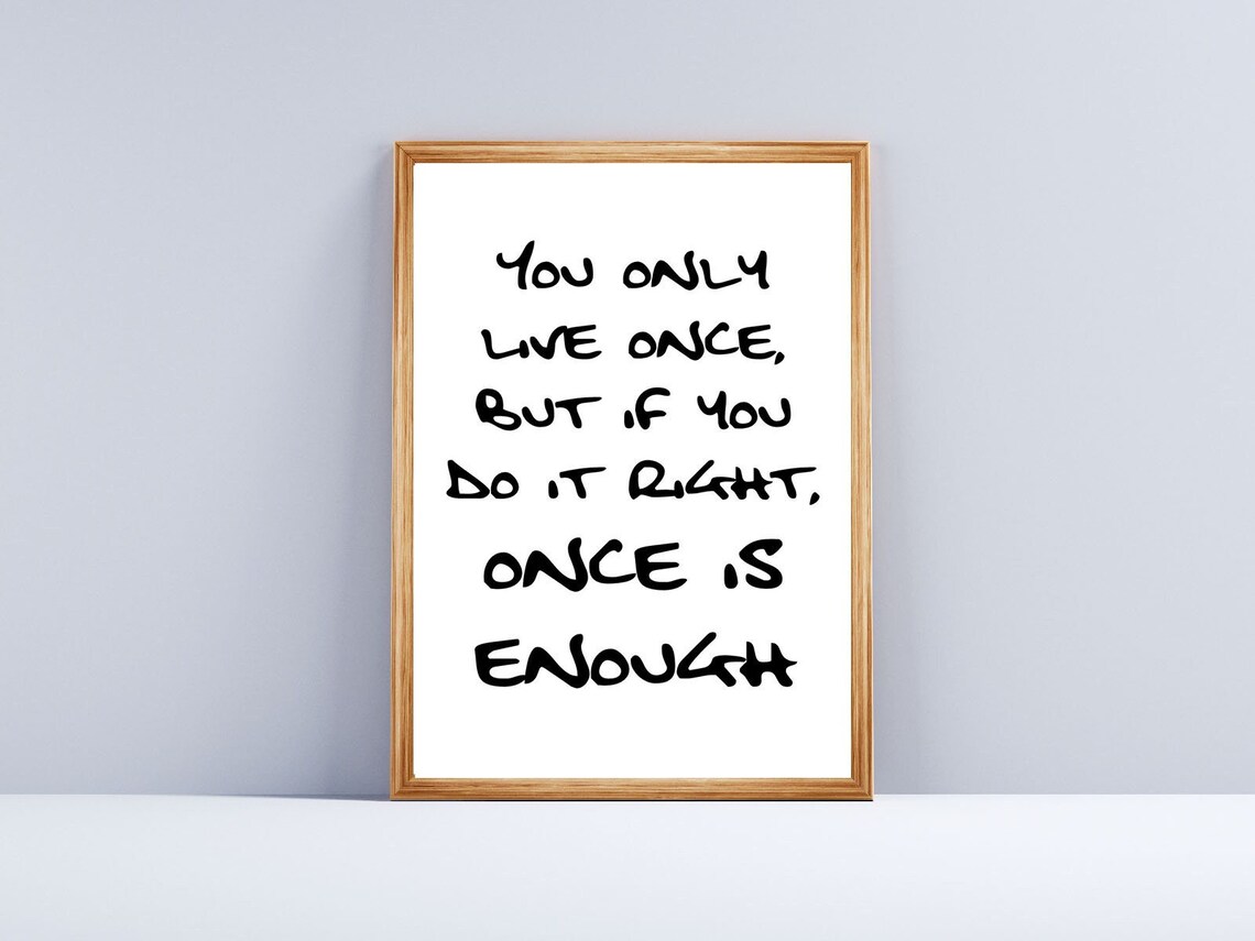 You Only Live Once If You Do It Right Once Is Enough Quote Wall Art
