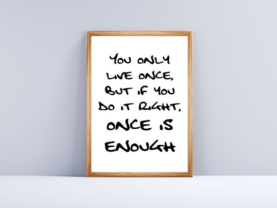 You Only Live Once If You Do It Right Once Is Enough Quote Wall Art