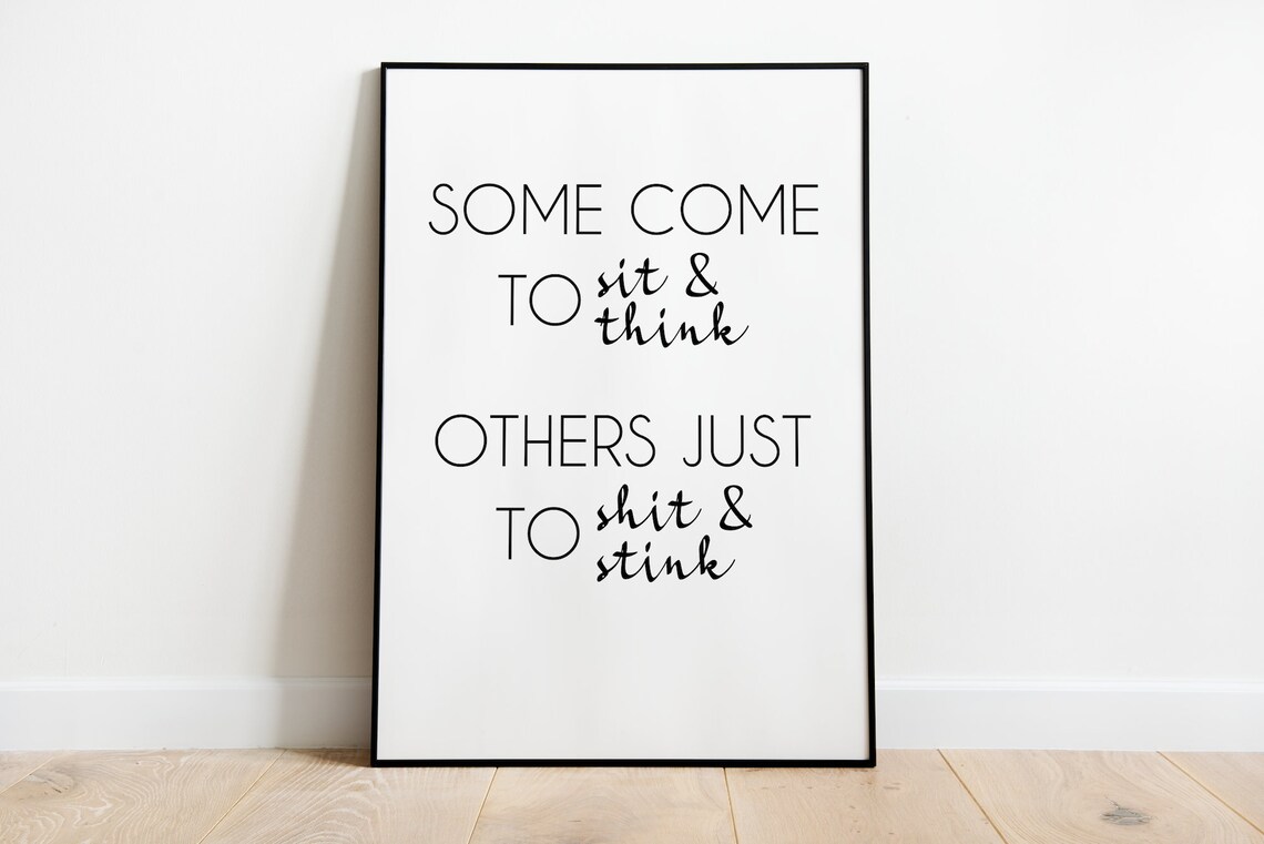 Some Come To Sit And Think Humor Poster Print