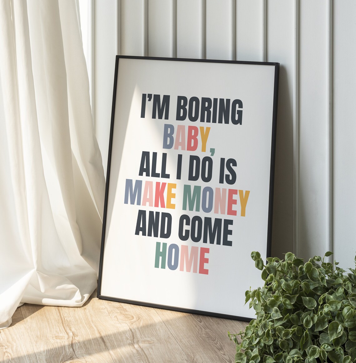 I Am Boring Baby All I Do Is Make Money And Come Home Quote Poster - Image 2