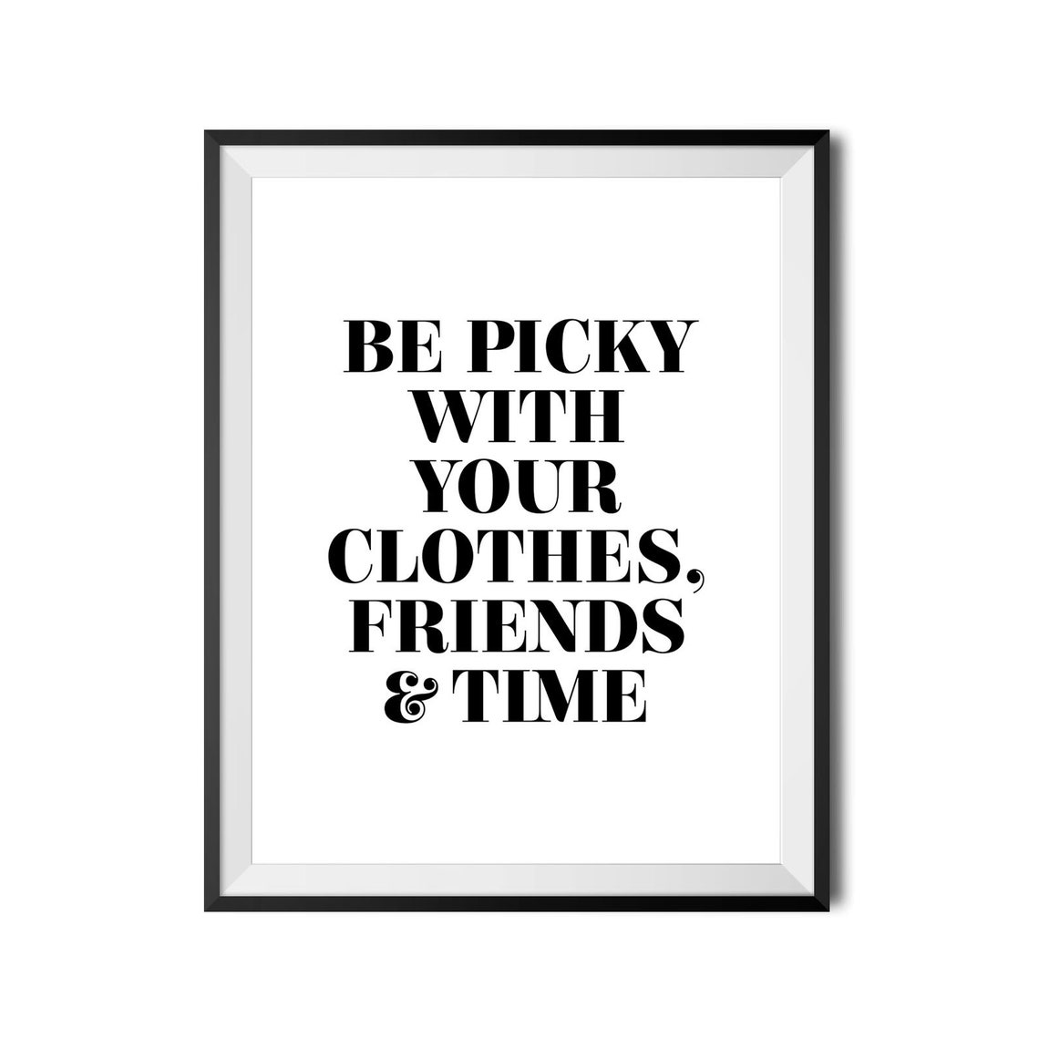 Be Picky With Your Clothes Friends And Time Bold Quote Poster - Image 4