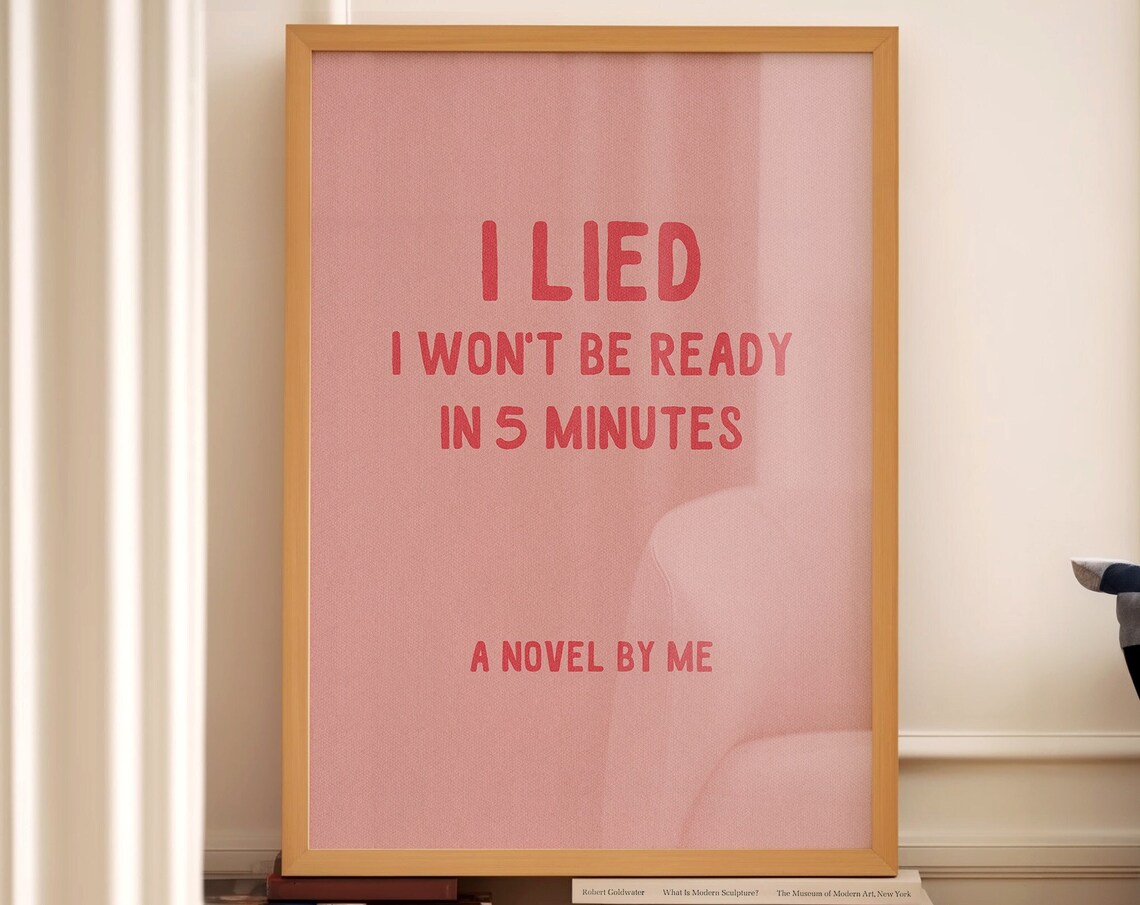 I Lied, I Won't Be Ready in 5 Minutes Art Print - Image 3