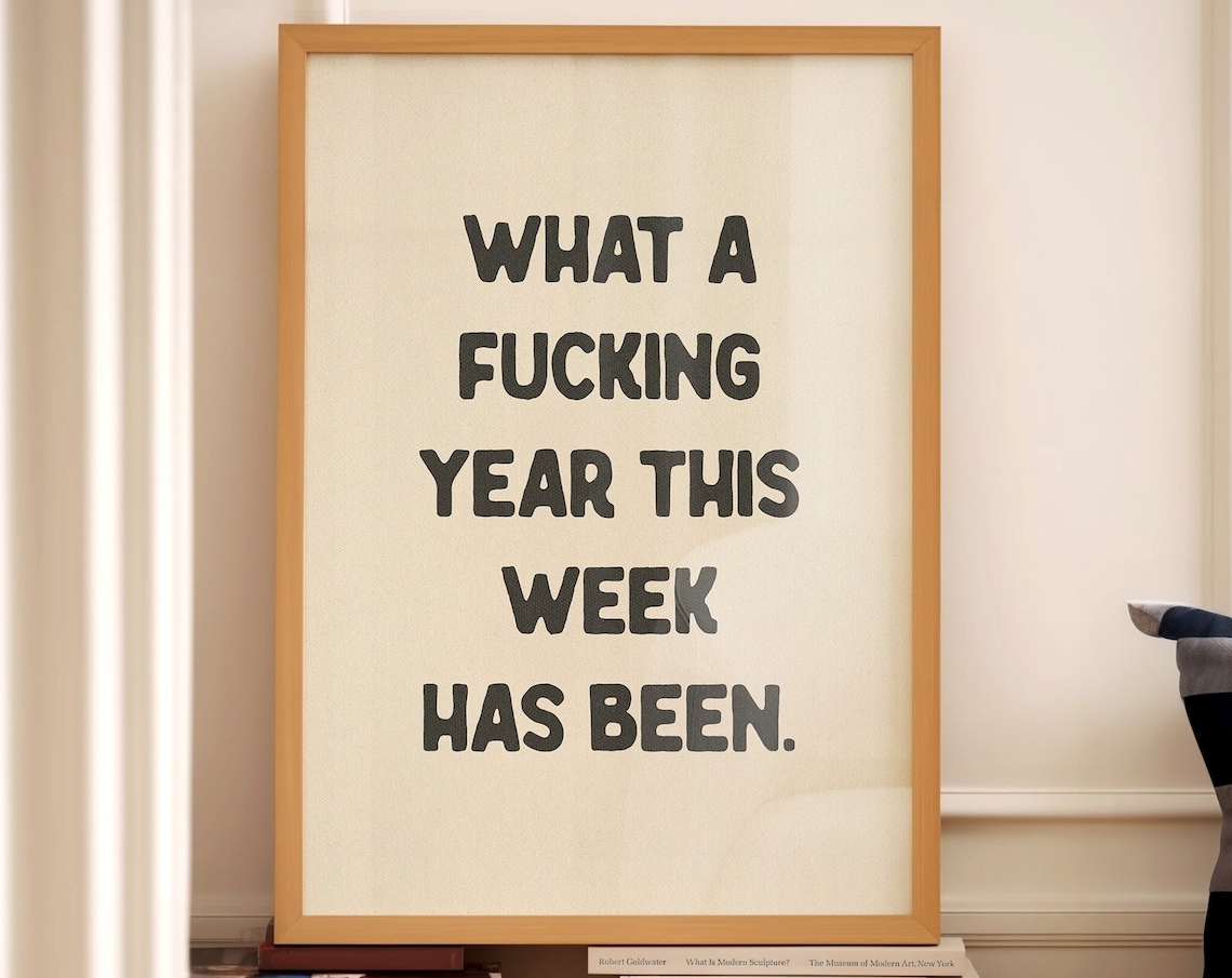 What A Fucking Year This Week Has Been Quote Print