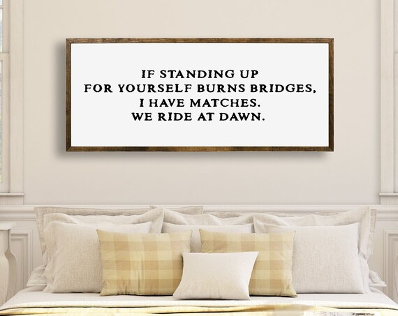 If Standing Up Burns Bridges I Have Matches We Ride At Dawn Poster