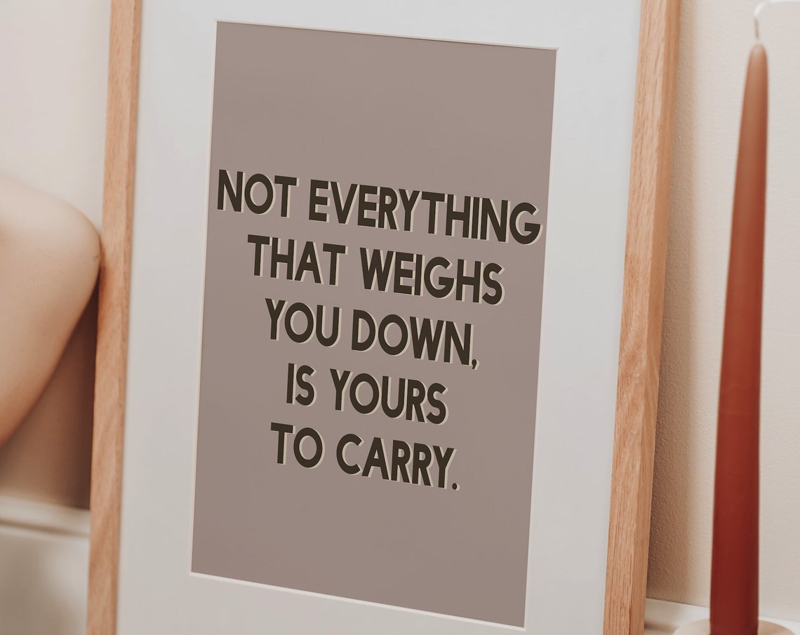 Not Everything That Weighs You Down Is Yours To Carry Quote Poster