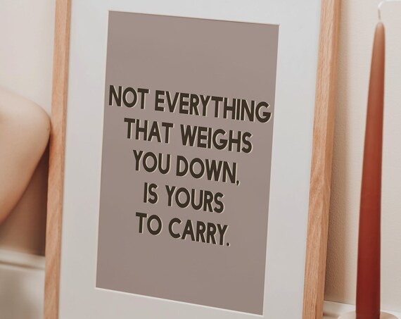 Not Everything That Weighs You Down Is Yours To Carry Quote Poster