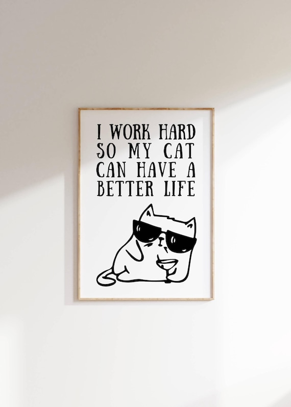 I Work Hard So My Cat Can Have A Better Life Funny Cat Poster