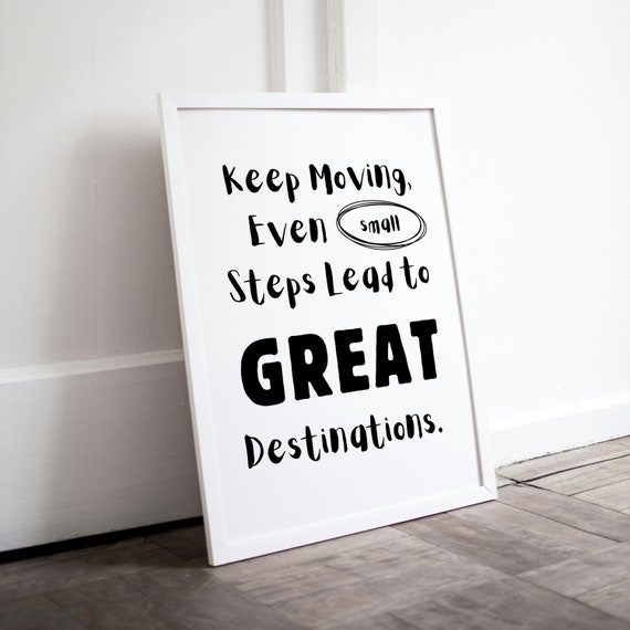 Keep Moving Even Small Steps Lead to Great Destinations Poster
