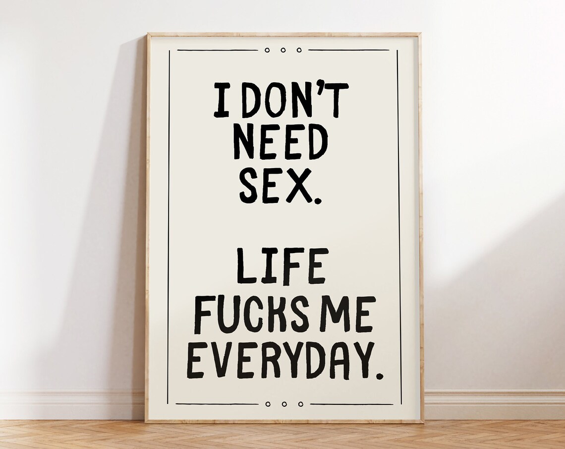 I Dont Need Sex Life Fucks Me Everyday Bordered Cream Poster