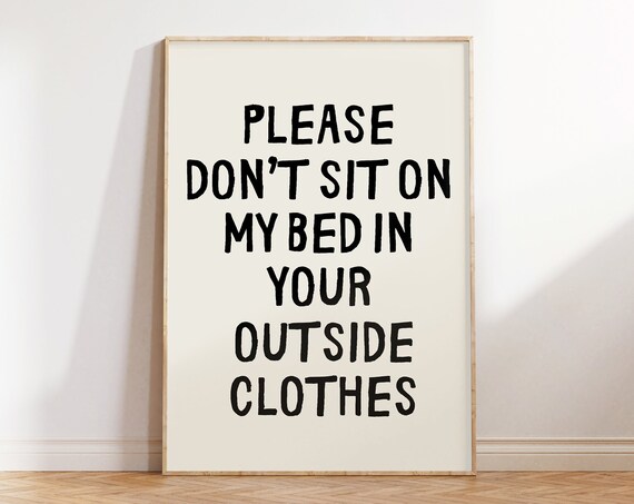 Please Dont Sit On My Bed In Your Outside Clothes Sarcastic Prints Trendy Wall Art Typography Poster Bedroom Wall Art Sassy Posters