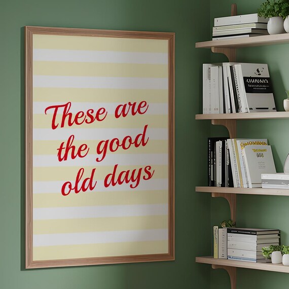 These Are The Good Old Days Motivational Quote Art