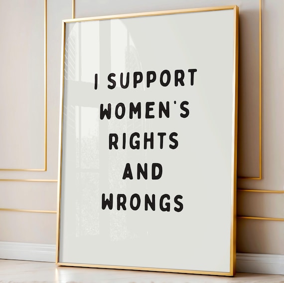 I Support Womens Rights And Wrongs Funny Feminist Quote Poster