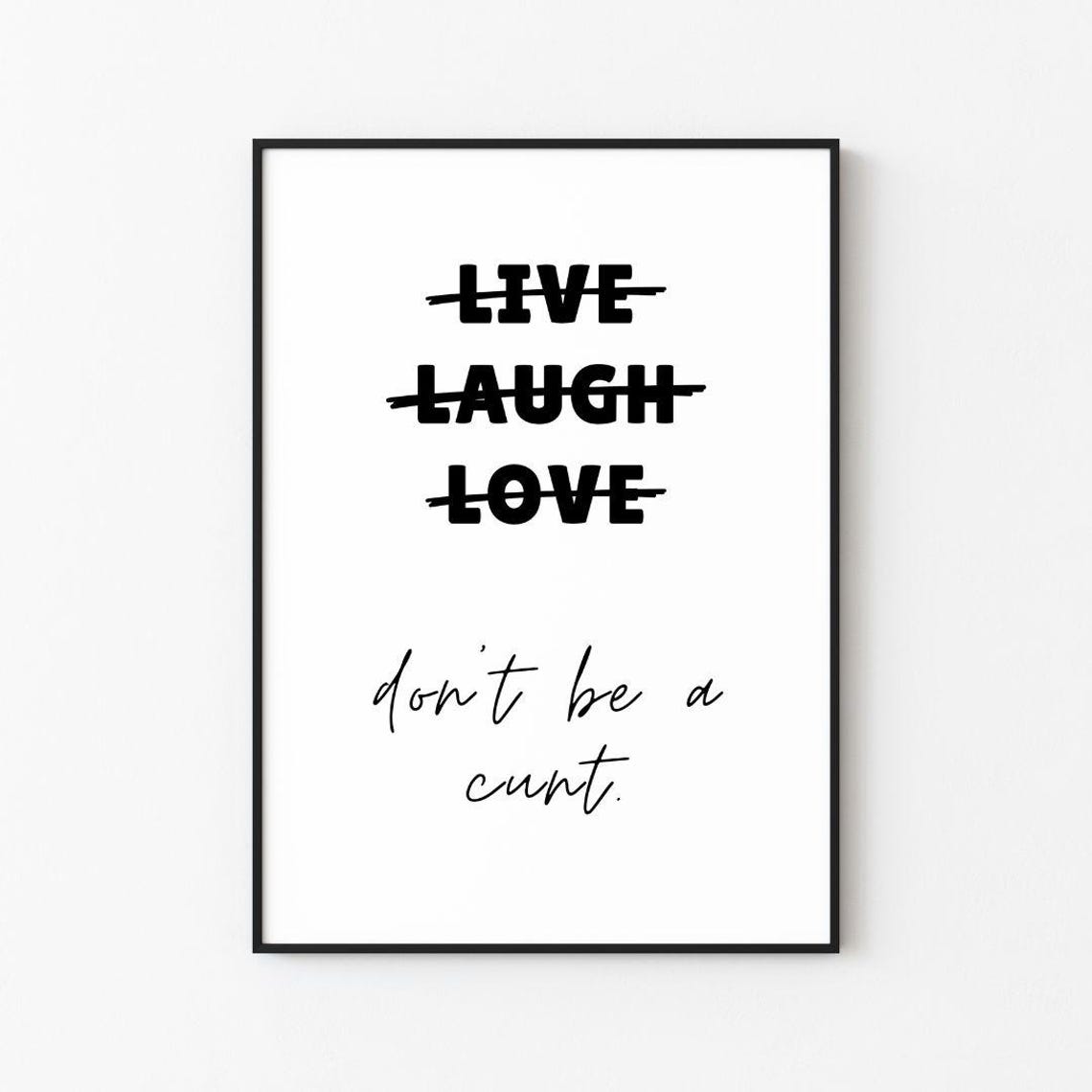 Live Laugh Love Crossed Out Dont Be a Cunt Script Quote Poster