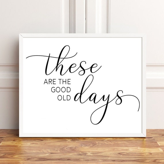 These Are The Good Old Days Wall Art Home Decor Print Apartment Wall Art Farmhouse Wall Decor