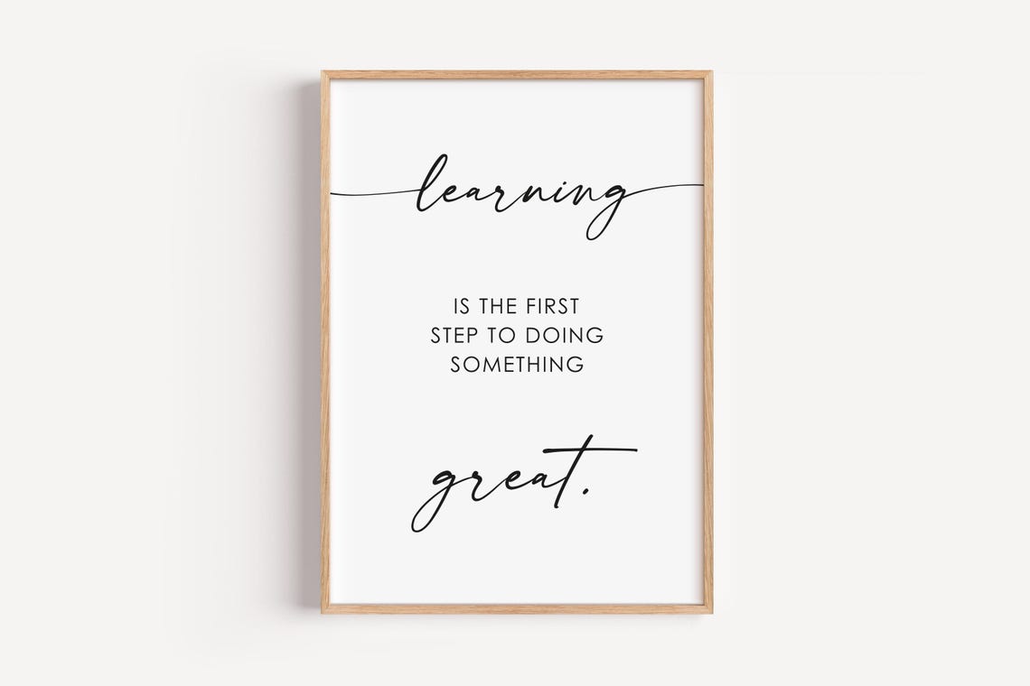 Learning Is The First Step To Doing Something Great Quote Poster