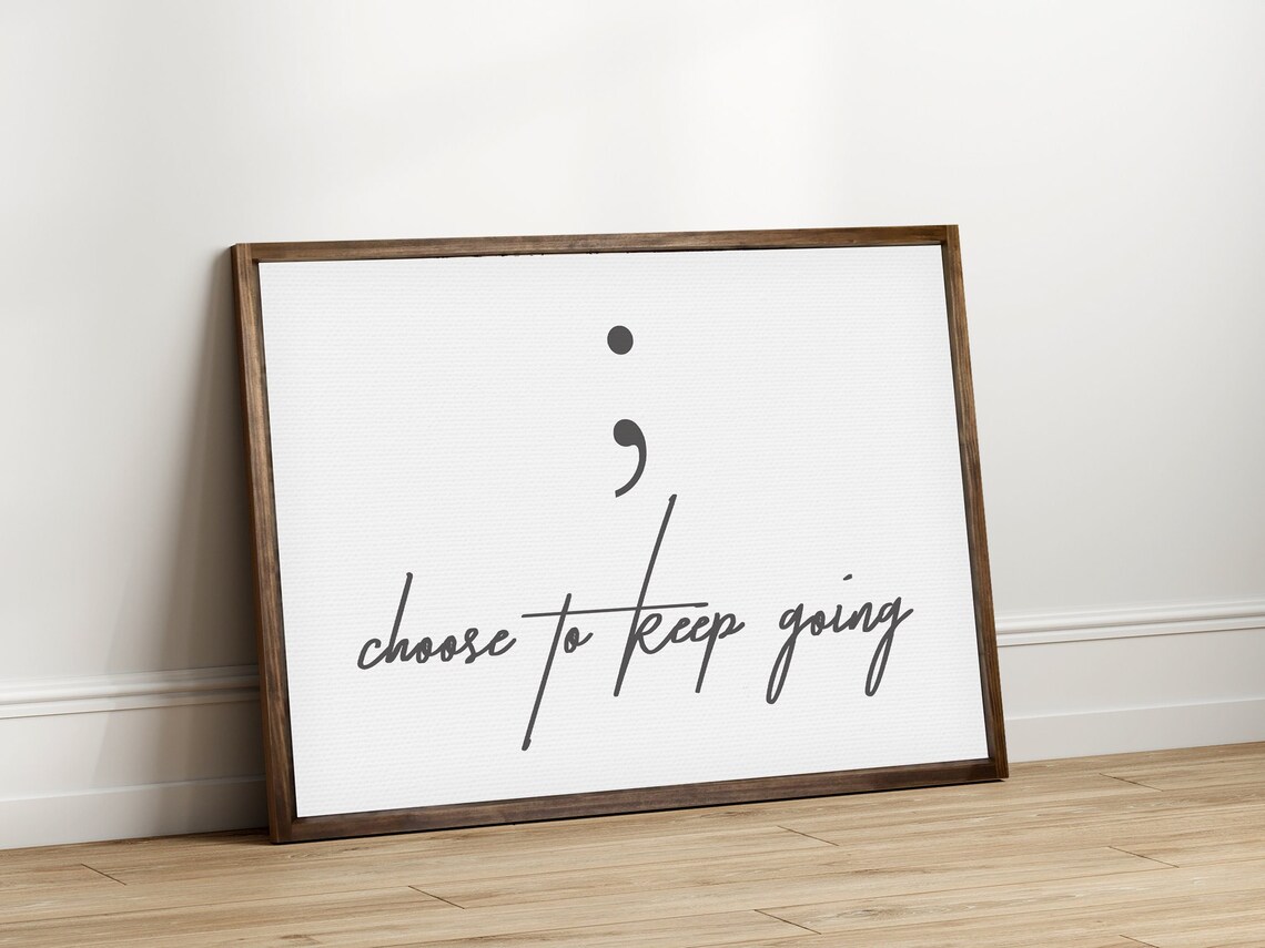 Choose To Keep Going Semicolon Sign, Mental Health Poster